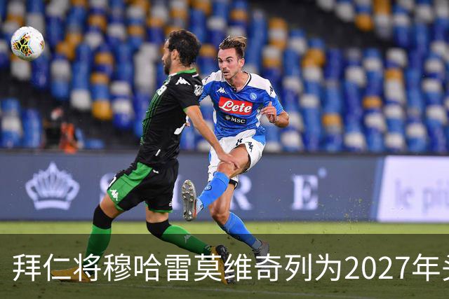拜仁将穆哈雷莫维奇列为2027年头号目标，利兹联无意冬窗放人